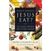 What Would Jesus Eat?: The Ultimate Program for Eating Well, Feeling Great, and Living Longer by Don Colbert
